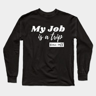 My job is a trip since .... Long Sleeve T-Shirt